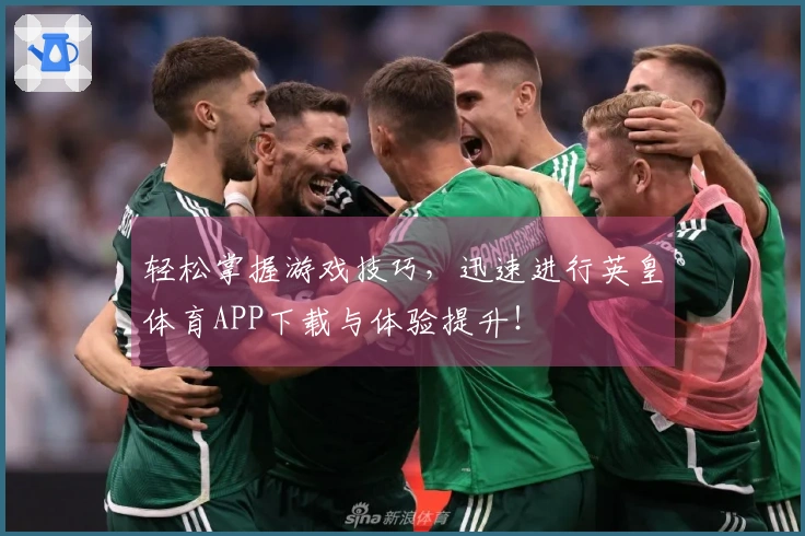 轻松掌握游戏技巧，迅速进行英皇体育APP下载与体验提升！