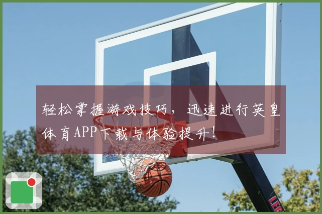 轻松掌握游戏技巧，迅速进行英皇体育APP下载与体验提升！