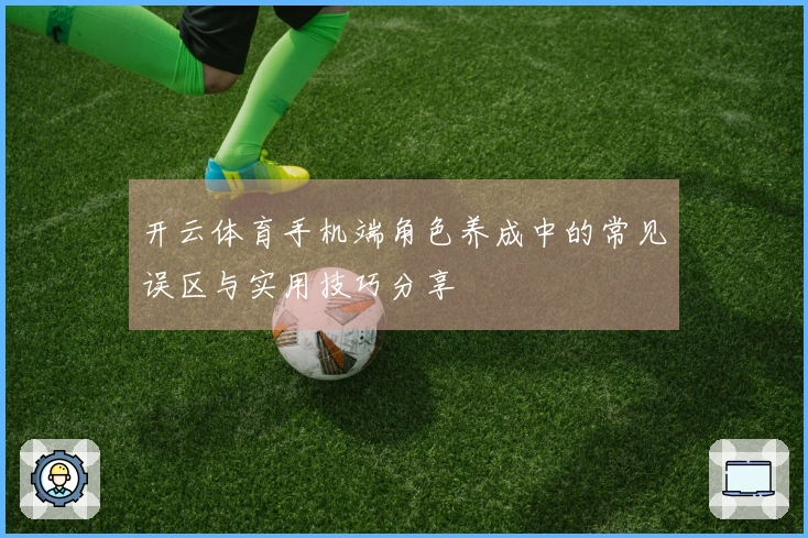 开云体育手机端角色养成中的常见误区与实用技巧分享